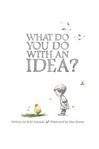 What Do You Do with an Idea?