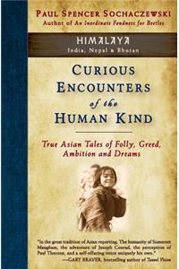 Curious Encounters of the Human Kind - Himalaya: True Asian Tales of Folly, Greed, Ambition and Dreams