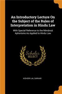 Introductory Lecture On the Subject of the Rules of Interpretation in Hindu Law