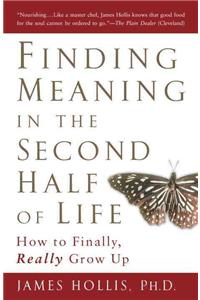 Finding Meaning in the Second Half of Life: How to Finally, Really Grow Up