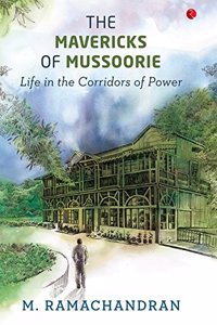 The Mavericks of Mussoorie: Life in the Corridors of Power
