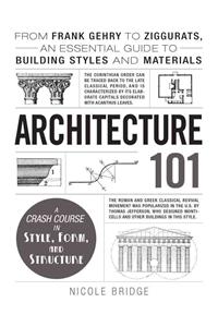 Architecture 101: From Frank Gehry to Ziggurats, an Essential Guide to Building Styles and Materials