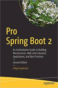 Pro Spring Boot 2: An Authoritative Guide to Building Microservices, Web and Enterprise Applications, and Best Practices