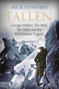 Fallen: George Mallory: The Man, The Myth and the 1924 Everest Tragedy