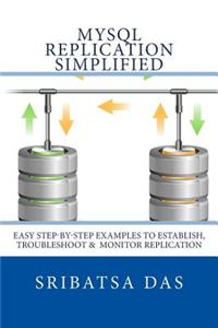 MySQL Replication Simplified: Easy step-by-step examples to establish, troubleshoot and monitor replication