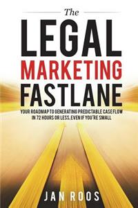 Legal Marketing Fastlane: Your Roadmap to Generating Real Leads in 72 Hours or Less, Even If You're Small