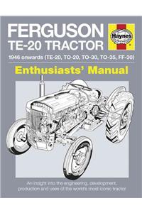 Ferguson Te-20 Tractor - 1946 Onwards (Te-20, To-20, To-30, To-35, Ff-30): An Insight Into the Engineering, Development, Production and Uses of the World's Most Iconic Tractor