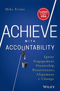Achieve with Accountability: Ignite Engagement, Ownership, Perseverance, Alignment and Change