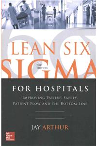 Lean Six SIGMA for Hospitals: Improving Patient Safety, Patient Flow and the Bottom Line, Second Edition