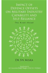 Impact of Defence Offsets on Military Industry Capability and Self-Reliance: The Road Ahead