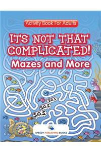 Its Not That Complicated! Mazes and More