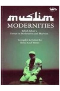 Muslim Modernities Tabish Khair'S Essays On Moderation And Mayhem