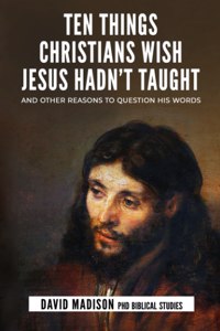 Ten Things Christians Wish Jesus Hadn't Taught