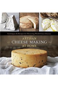 Artisan Cheese Making at Home: Techniques & Recipes for Mastering World-Class Cheeses [A Cookbook]