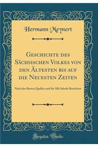 Geschichte des Sächsischen Volkes von den Ältesten bis auf die Neuesten Zeiten: Nach den Besten Quellen und für Alle Stände Bearbeitet (Classic Reprint)