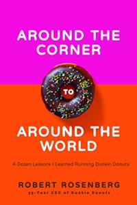 Around the Corner to Around the World : A Dozen Lessons I Learned Running Dunkin Donuts