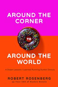 Around the Corner to Around the World : A Dozen Lessons I Learned Running Dunkin Donuts
