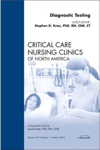 Diagnostic Testing, an Issue of Critical Care Nursing Clinics