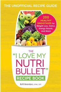 The I Love My NutriBullet Recipe Book
