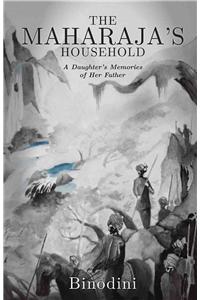 The Maharaja's Household: A Daughter's Memories of Her Father: A Daughter's Memories of Her Father