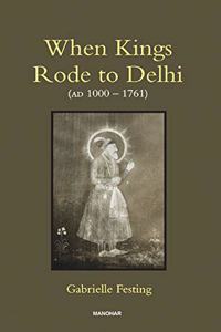 When Kings Rode to Delhi (AD 1000-1761)