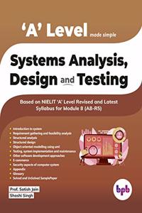 Systems Analysis, Design and Testing: ?A? Level Made simple