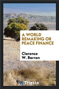 World Remaking; Or, Peace Finance