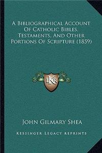 Bibliographical Account Of Catholic Bibles, Testaments, And Other Portions Of Scripture (1859)