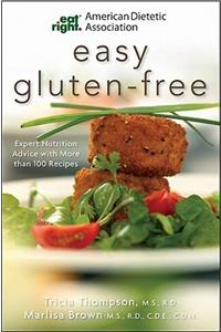 Academy of Nutrition and Dietetics Easy Gluten-Free: Expert Nutrition Advice with More Than 100 Recipes
