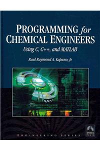 Programming for Chemical Engineers Using C, C++, and Matlab(r)