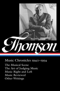Virgil Thompson: Music Chronicles 1940 - 1954: The Musical Scene / The Art of Judging Music / Music Right and Left / Music Reviewed / Other Writings