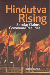 Hindutva Rising : Secular Claims, Communal Realities