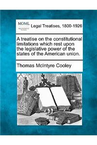 treatise on the constitutional limitations which rest upon the legislative power of the states of the American union.