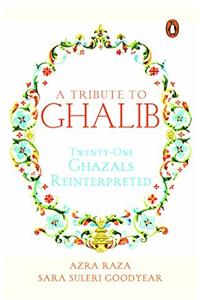 A Tribute to Ghalib: Twenty-One Ghazals Reinterpreted