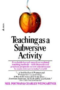 Teaching As a Subversive Activity: A No-Holds-Barred Assault on Outdated Teaching Methods-With Dramatic and Practical Proposals on How Education Can Be Made Relevant to Today's World
