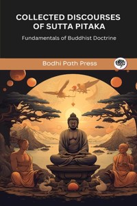 Collected Discourses of Sutta Pitaka: Fundamentals of Buddhist Doctrine