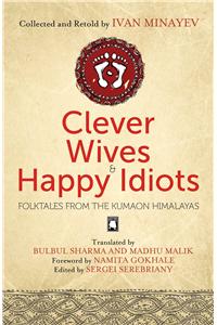 Clever Wives & Happy Idiots: Folktales From The Kumaon Himalayas