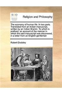 The Economy of Human Life. in Two Parts. Translated from an Indian Manuscript, Written by an Indian Bramin. to Which Is Prefixed, an Account of the Manner in Which the Said Manuscript Was Discovered, in a Letter from an English Gentleman