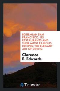 Bohemian San Francisco: Its Restaurants and Their Most Famous Recipes; The Elegant Art of Dining
