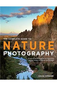 Complete Guide to Nature Photography, The: Professional Techniques for Capturing Digital Images of Nature and Wildlife