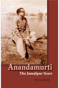 Anandamurti: The Jamalpur Years