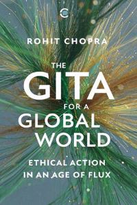 The Gita for a Global World: Ethical Action in an Age of Flux