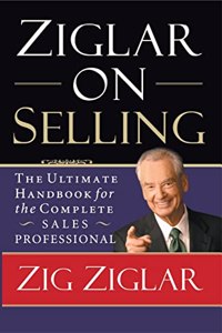 Ziglar on Selling: The Ultimate Handbook for the Complete Sales Professional