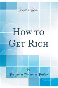 How to Get Rich (Classic Reprint)