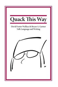 Quack This Way: David Foster Wallace & Bryan A. Garner Talk Language and Writing