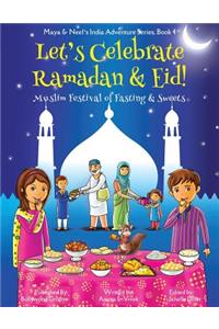 Let's Celebrate Ramadan & Eid! (Muslim Festival of Fasting & Sweets) (Maya & Neel's India Adventure Series, Book 4)