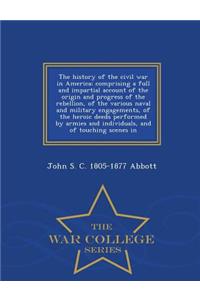 The History of the Civil War in America; Comprising a Full and Impartial Account of the Origin and Progress of the Rebellion, of the Various Naval and Military Engagements, of the Heroic Deeds Performed by Armies and Individuals, and of Touching Sc