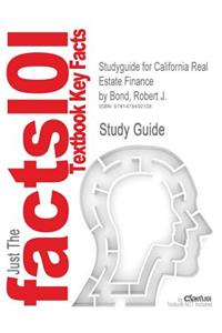 Studyguide for California Real Estate Finance by Bond, Robert J.