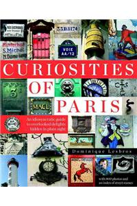 Curiosities of Paris: An Idiosyncratic Guide to Overlooked Delights... Hidden in Plain Sight