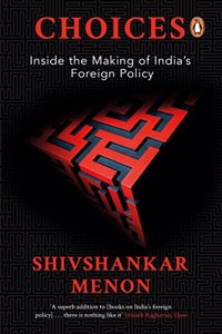 Choices: Inside the Making of Indian Foreign Policy